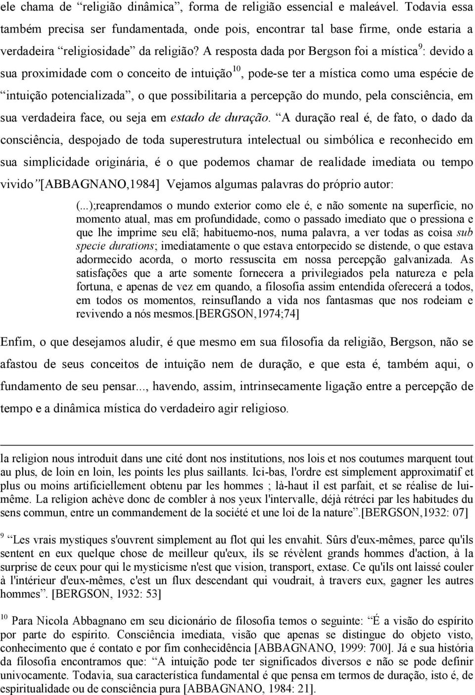 A resposta dada por Bergson foi a mística 9 : devido a sua proximidade com o conceito de intuição 10, pode-se ter a mística como uma espécie de intuição potencializada, o que possibilitaria a