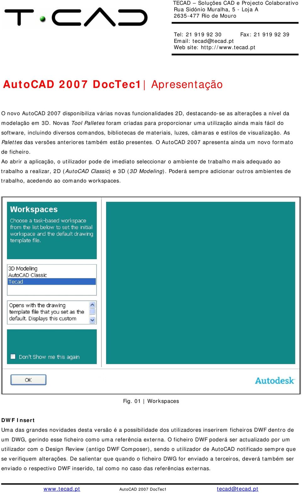 Novas Tool Palletes foram criadas para proporcionar uma utilização ainda mais fácil do software, incluindo diversos comandos, bibliotecas de materiais, luzes, câmaras e estilos de visualização.