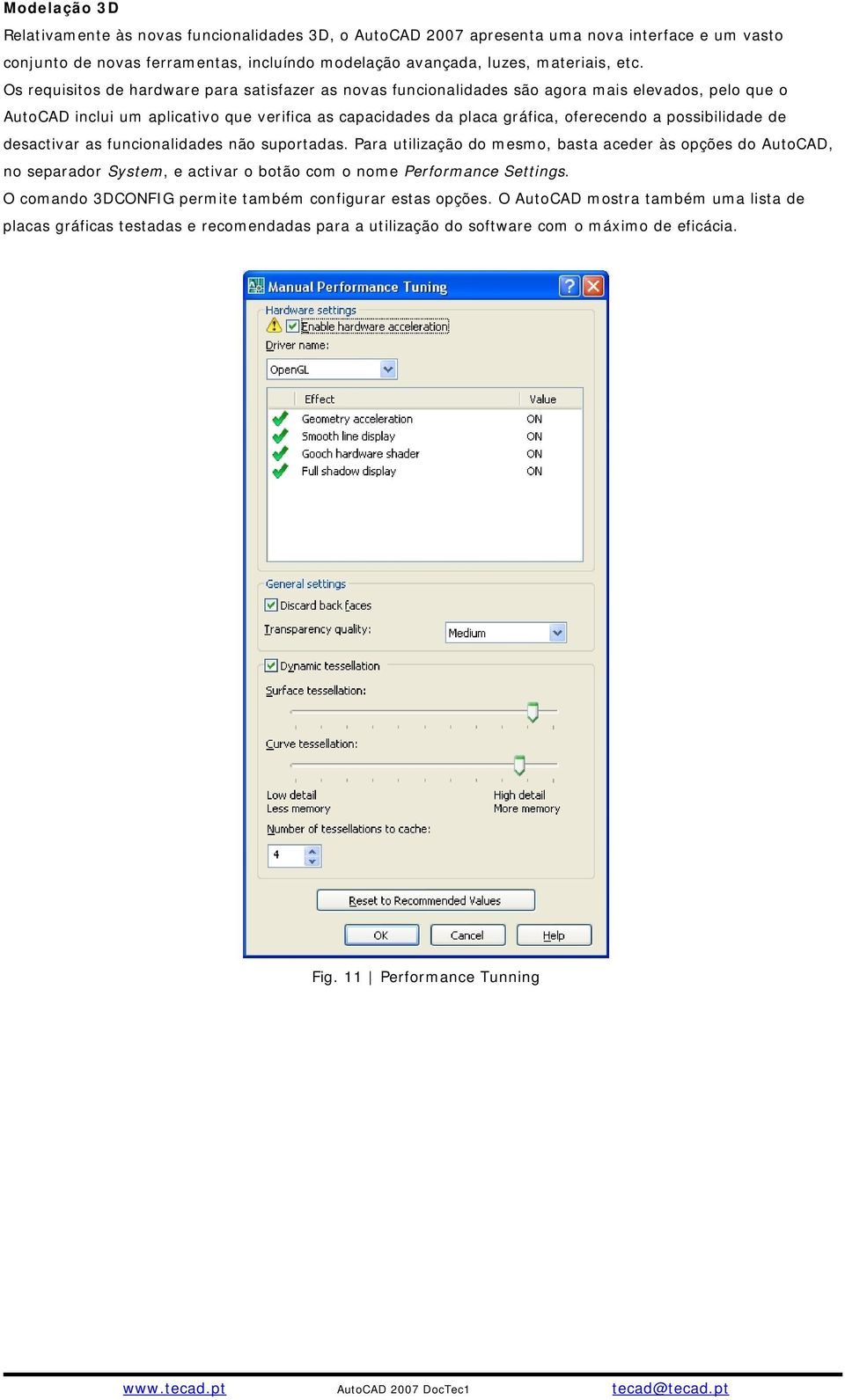 possibilidade de desactivar as funcionalidades não suportadas. Para utilização do mesmo, basta aceder às opções do AutoCAD, no separador System, e activar o botão com o nome Performance Settings.