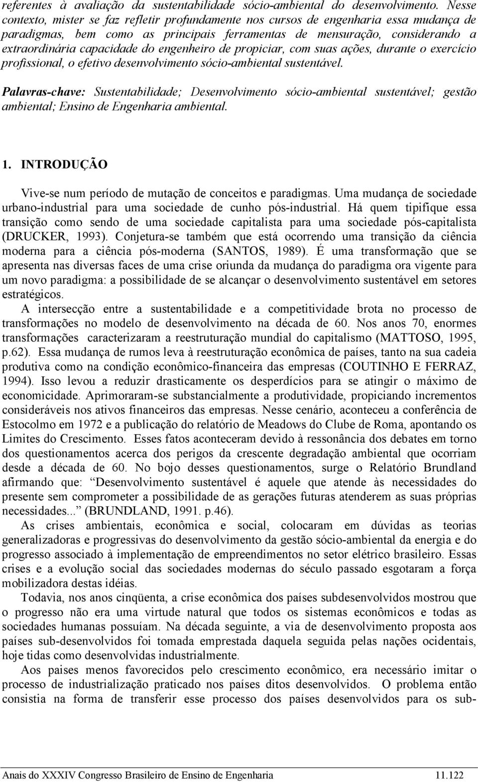 engenheiro de propiciar, com suas ações, durante o exercício profissional, o efetivo desenvolvimento sócio-ambiental sustentável.