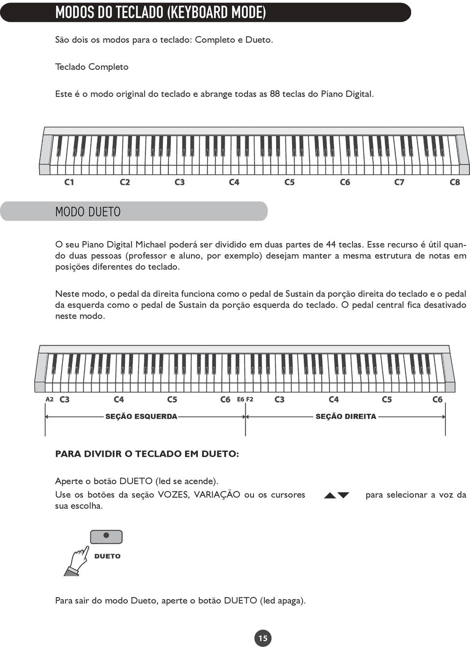 Esse recurso é útil quando duas pessoas (professor e aluno, por exemplo) desejam manter a mesma estrutura de notas em posições diferentes do teclado.