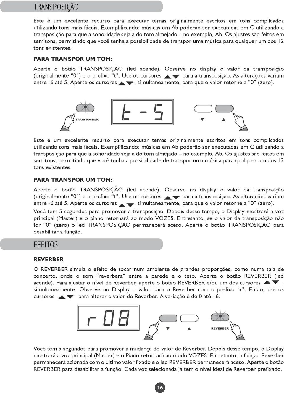 Os ajustes são feitos em semitons, permitindo que você tenha a possibilidade de transpor uma música para qualquer um dos 12 tons existentes.