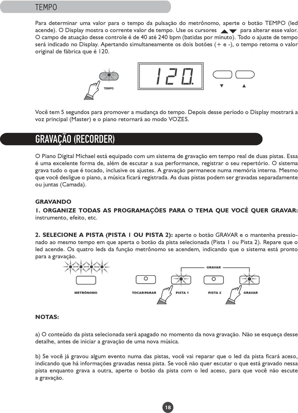 Apertando simultaneamente os dois botões (+ e -), o tempo retoma o valor original de fábrica que é 120. Você tem 5 segundos para promover a mudança do tempo.