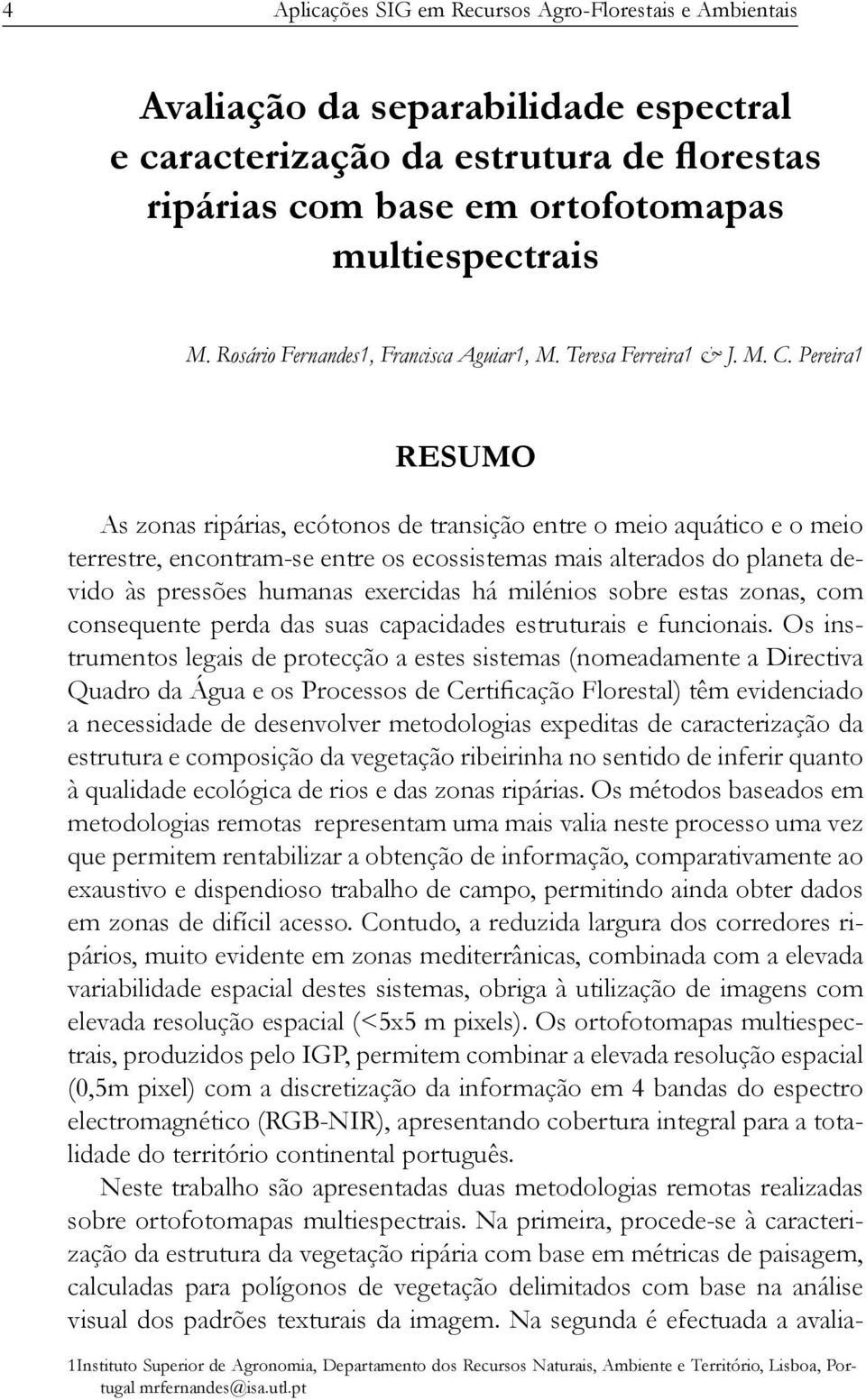 Pereira1 RESUMO As zonas ripárias, ecótonos de transição entre o meio aquático e o meio terrestre, encontram-se entre os ecossistemas mais alterados do planeta devido às pressões humanas exercidas há