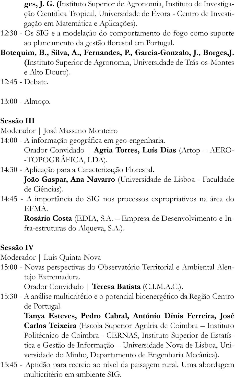 (Instituto Superior de Agronomia, Universidade de Trás-os-Montes e Alto Douro). 12:45 - Debate. 13:00 - Almoço.