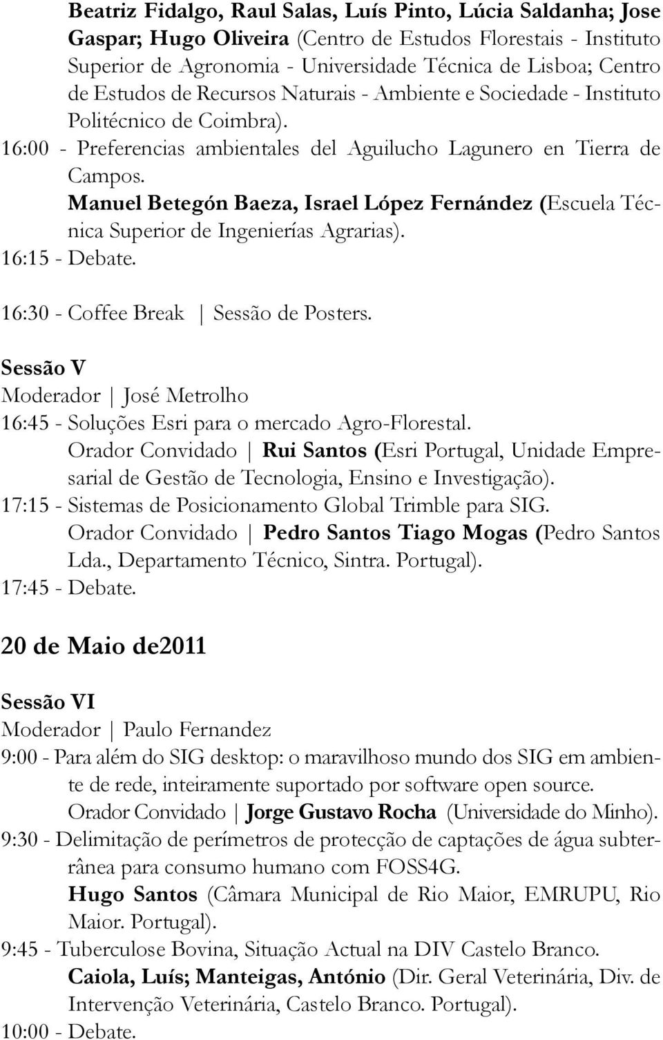 Manuel Betegón Baeza, Israel López Fernández (Escuela Técnica Superior de Ingenierías Agrarias). 16:15 - Debate. 16:30 - Coffee Break Sessão de Posters.