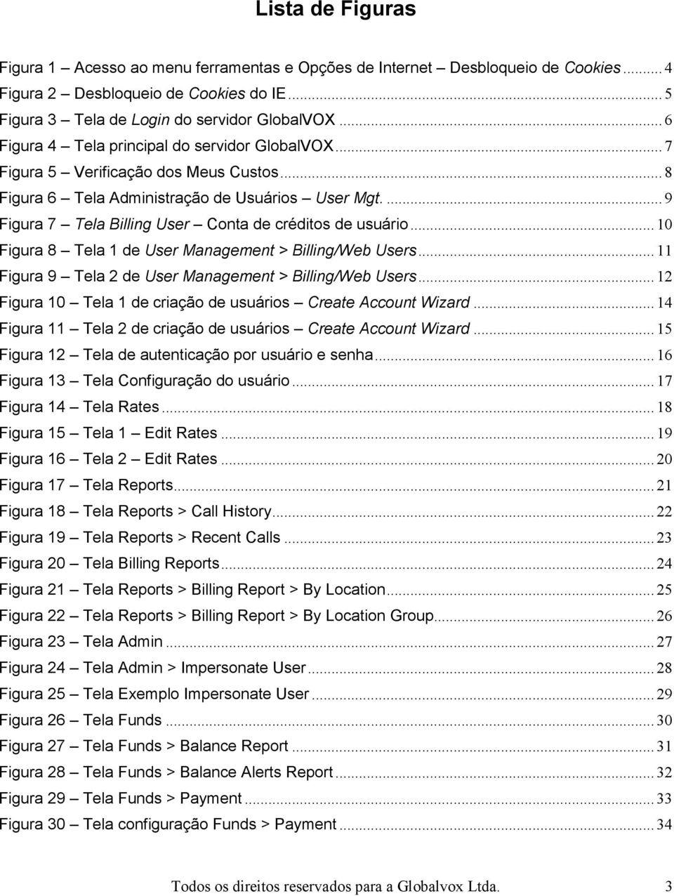 ... 9 Figura 7 Tela Billing User Conta de créditos de usuário... 10 Figura 8 Tela 1 de User Management > Billing/Web Users... 11 Figura 9 Tela 2 de User Management > Billing/Web Users.