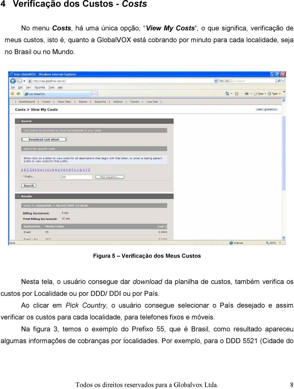 Figura 5 Verificação dos Meus Custos Nesta tela, o usuário consegue dar download da planilha de custos, também verifica os custos por Localidade ou por DDD/ DDI ou por País.