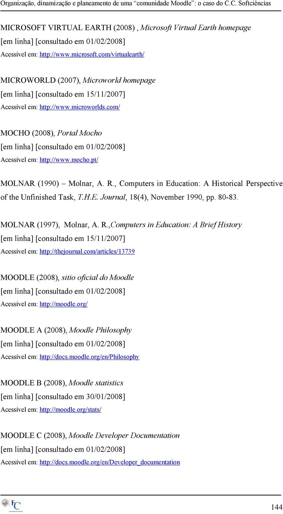 80-83. MOLNAR (1997), Molnar, A. R.,Computers in Education: A Brief History Acessível em: http://thejournal.com/articles/13739 MOODLE (2008), sitio oficial do Moodle Acessível em: http://moodle.