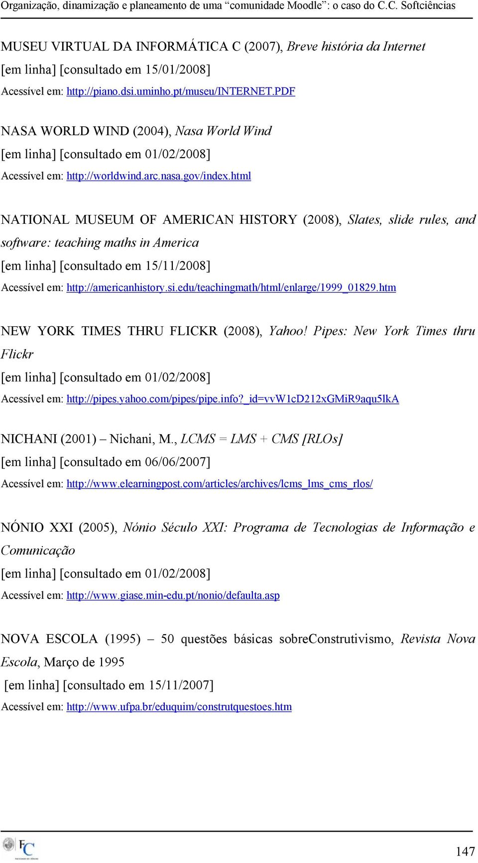 html NATIONAL MUSEUM OF AMERICAN HISTORY (2008), Slates, slide rules, and software: teaching maths in America [em linha] [consultado em 15/11/2008] Acessível em: http://americanhistory.si.