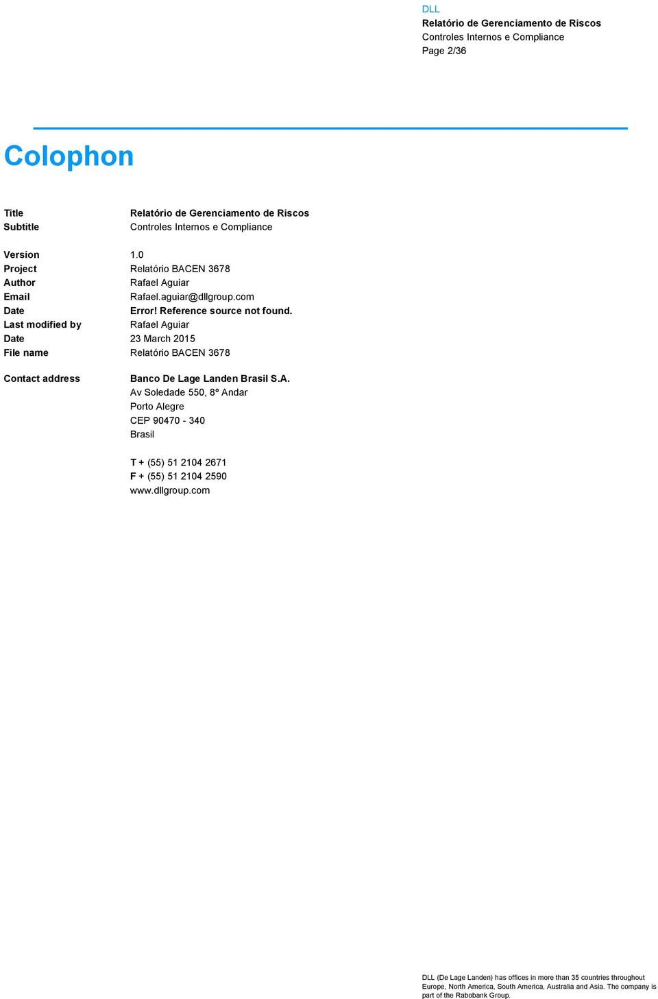 Last modified by Rafael Aguiar Date 23 March 215 File name Relatório BACEN 3678 Contact address Banco De Lage Landen Brasil S.A. Av Soledade 55, 8º Andar Porto Alegre CEP 947-34 Brasil T + (55) 51 214 2671 F + (55) 51 214 259 www.