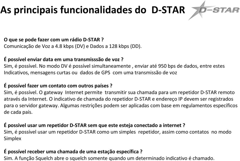 No modo DV é possível simultaneamente, enviar até 950 bps de dados, entre estes Indicativos, mensagens curtas ou dados de GPS com uma transmissão de voz Épossívelfazerum contato com outros países?