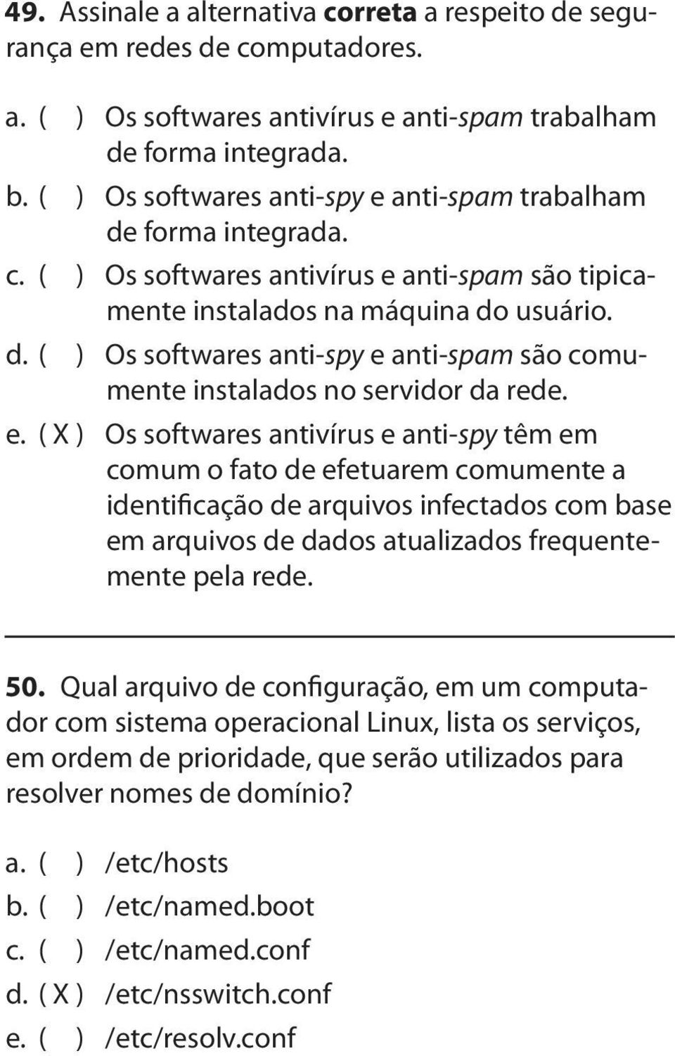 e. ( X ) Os softwares antivírus e anti-spy têm em comum o fato de efetuarem comumente a identificação de arquivos infectados com base em arquivos de dados atualizados frequentemente pela rede. 50.