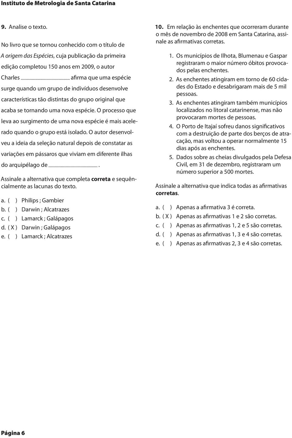 indivíduos desenvolve características tão distintas do grupo original que acaba se tornando uma nova espécie.