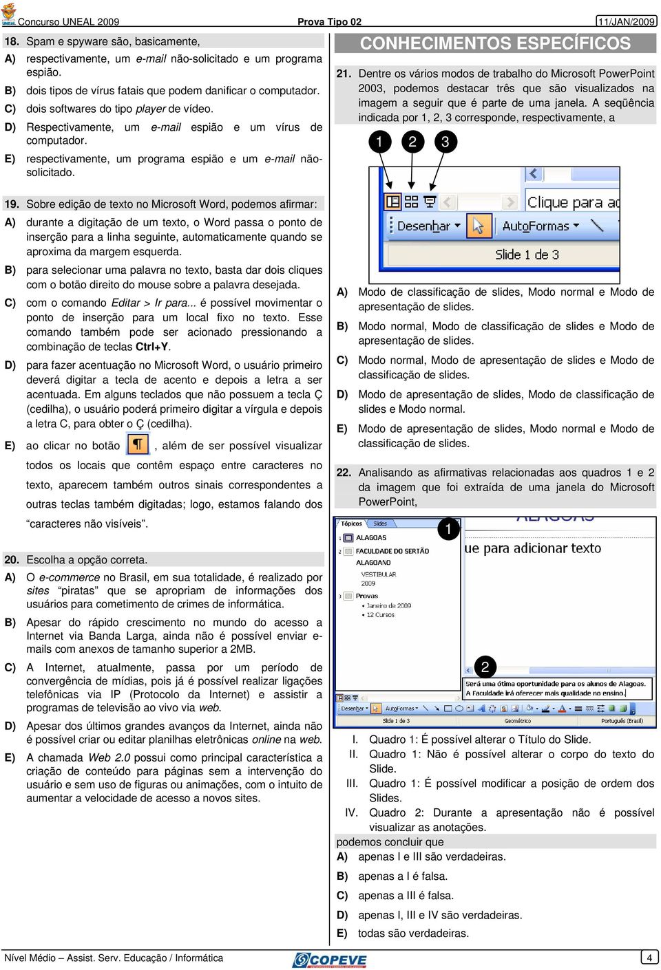 CONHECIMENTOS ESPECÍFICOS 21. Dentre os vários modos de trabalho do Microsoft PowerPoint 2003, podemos destacar três que são visualizados na imagem a seguir que é parte de uma janela.