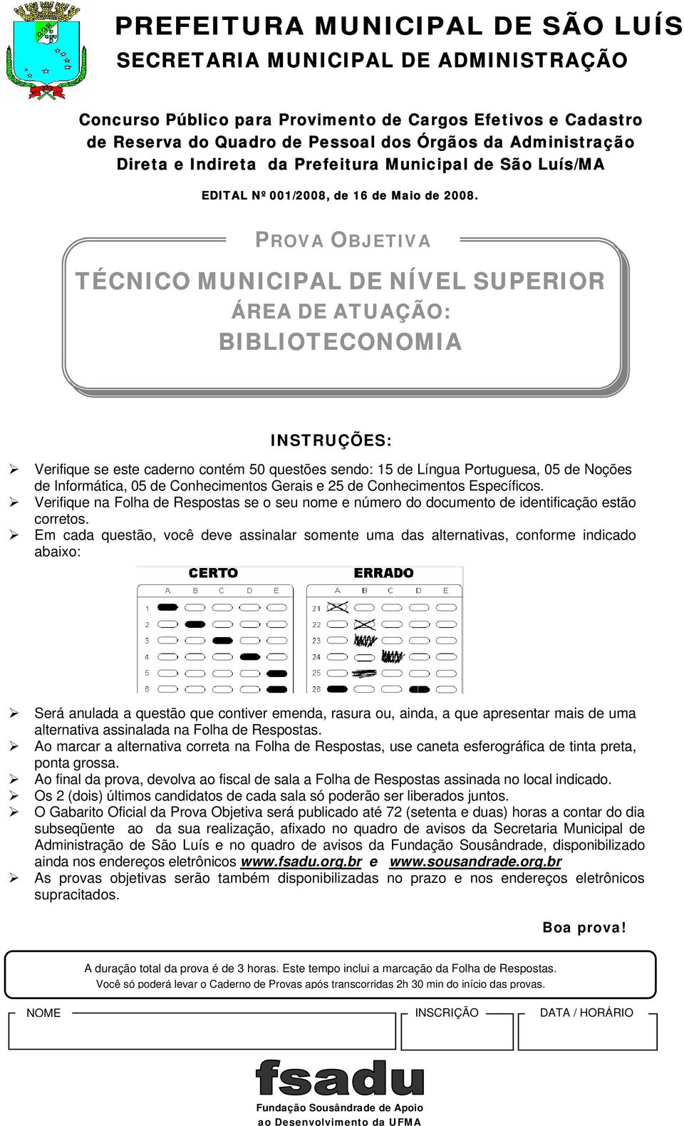 PROVA OBJETIVA TÉCNICO MUNICIPAL DE NÍVEL SUPERIOR ÁREA DE ATUAÇÃO: BIBLIOTECONOMIA INSTRUÇÕES: Verifique se este caderno contém 50 questões sendo: 15 de Língua Portuguesa, 05 de Noções de