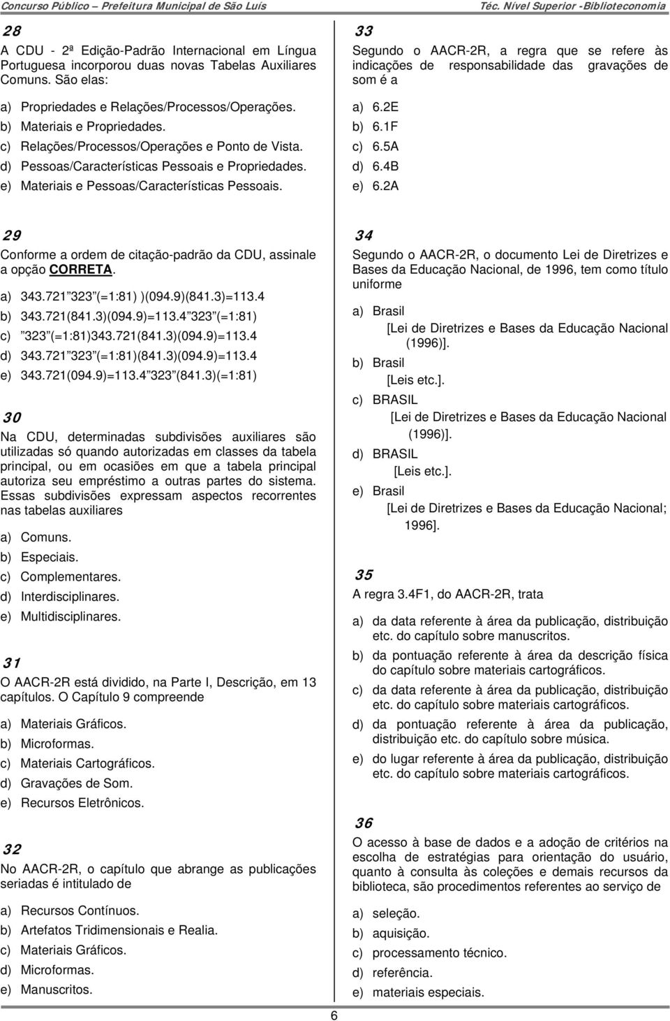 33 Segundo o AACR-2R, a regra que se refere às indicações de responsabilidade das gravações de som é a a) 6.2E b) 6.1F c) 6.5A d) 6.4B e) 6.