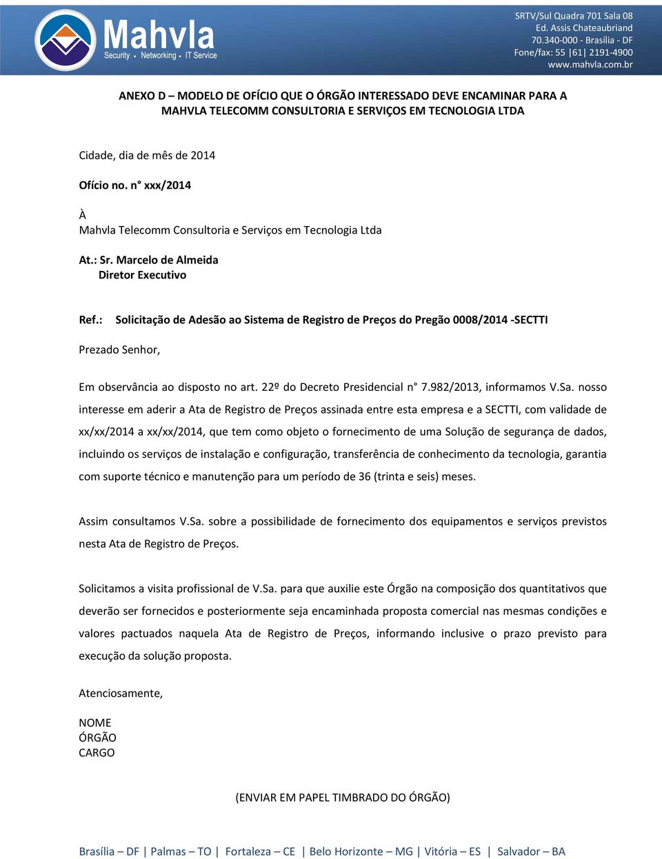 : Solicitação de Adesão ao Sistema de Registro de Preços do Pregão 0008/2014 -SECTTI Prezado Senhor, Em observância ao disposto no art. 22º do Decreto Presidencial n 7.982/2013, informamos V.Sa.