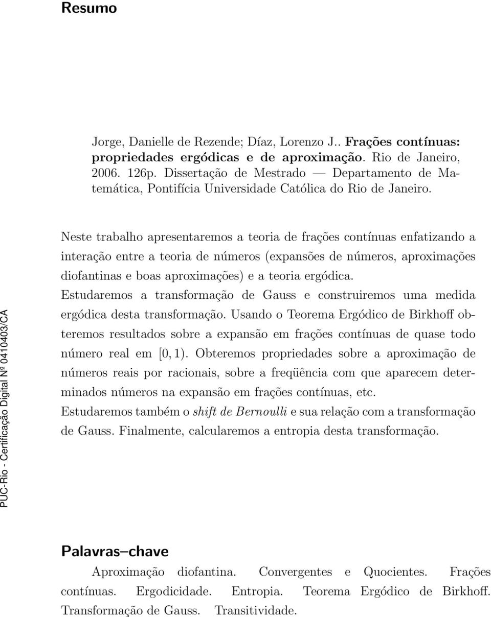 Neste trabalho apresentaremos a teoria de frações contínuas enfatizando a interação entre a teoria de números (expansões de números, aproximações diofantinas e boas aproximações) e a teoria ergódica.