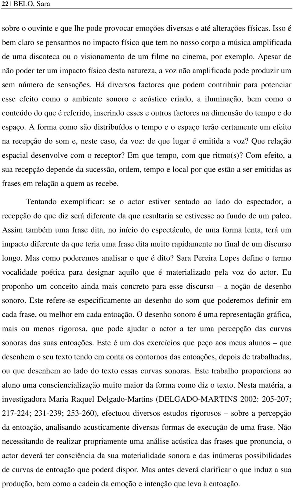 Apesar de não poder ter um impacto físico desta natureza, a voz não amplificada pode produzir um sem número de sensações.