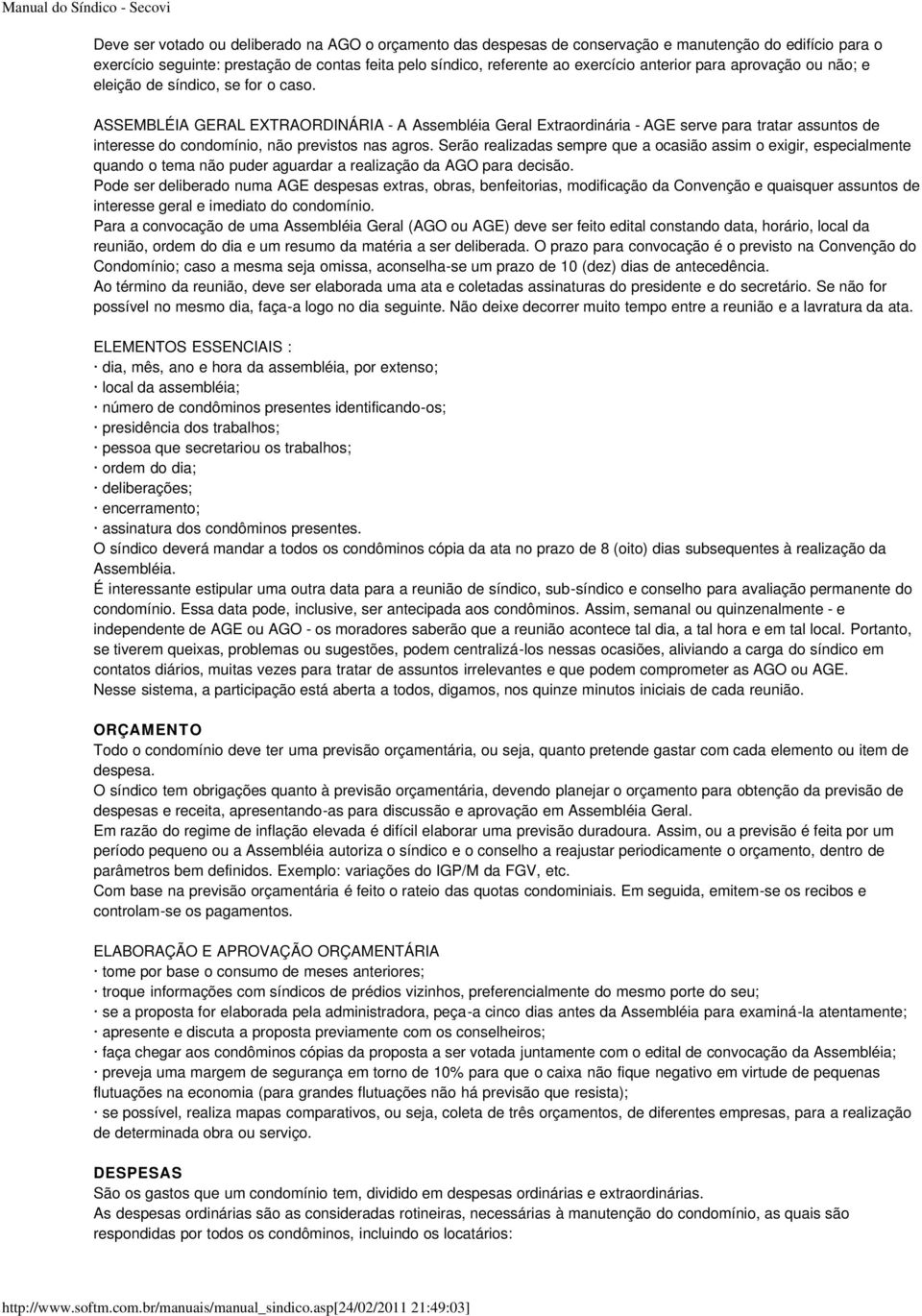 ASSEMBLÉIA GERAL EXTRAORDINÁRIA - A Assembléia Geral Extraordinária - AGE serve para tratar assuntos de interesse do condomínio, não previstos nas agros.