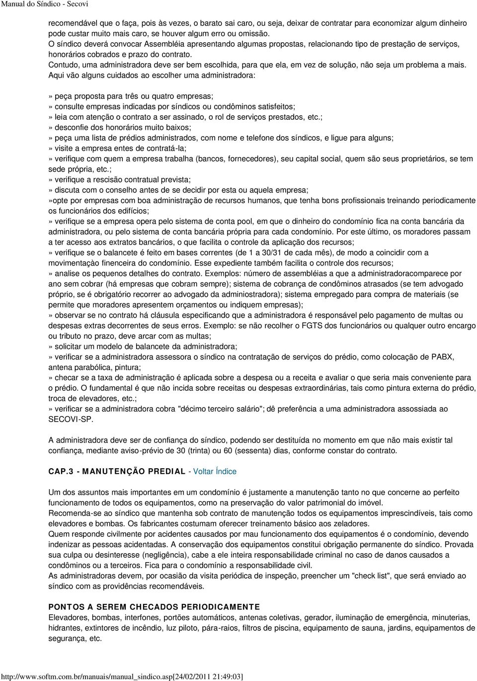 Contudo, uma administradora deve ser bem escolhida, para que ela, em vez de solução, não seja um problema a mais.