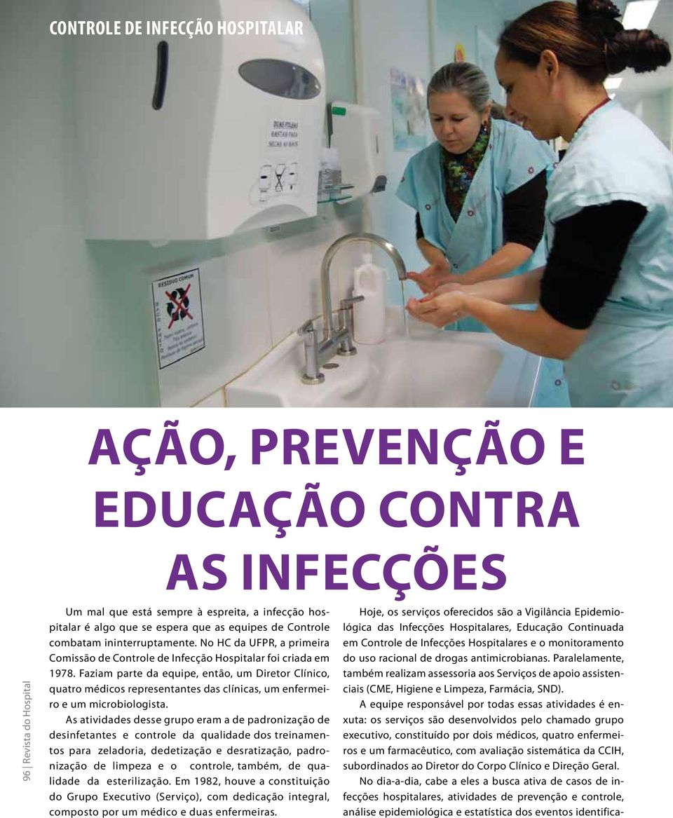 Faziam parte da equipe, então, um Diretor Clínico, quatro médicos representantes das clínicas, um enfermeiro e um microbiologista.