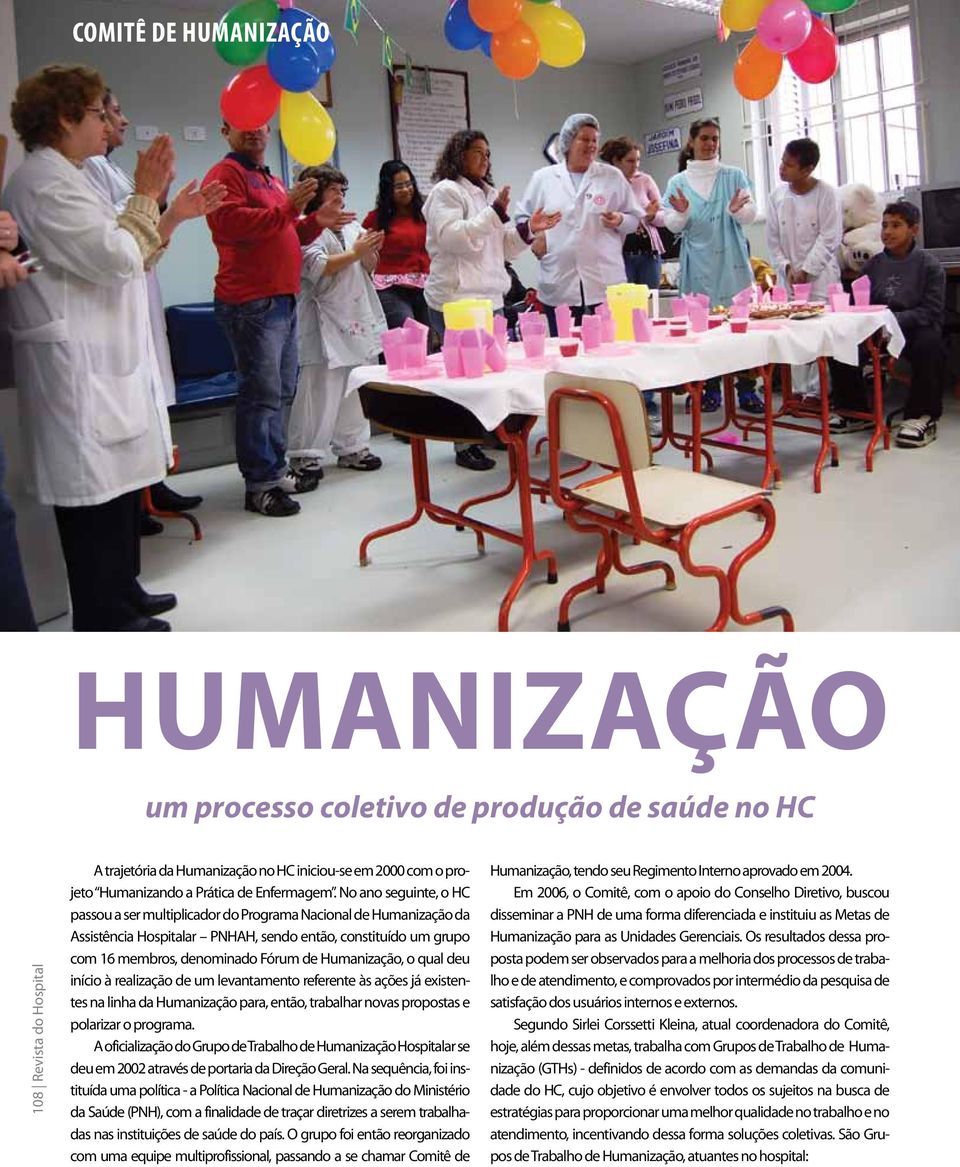 No ano seguinte, o HC passou a ser multiplicador do Programa Nacional de Humanização da Assistência Hospitalar PNHAH, sendo então, constituído um grupo com 16 membros, denominado Fórum de