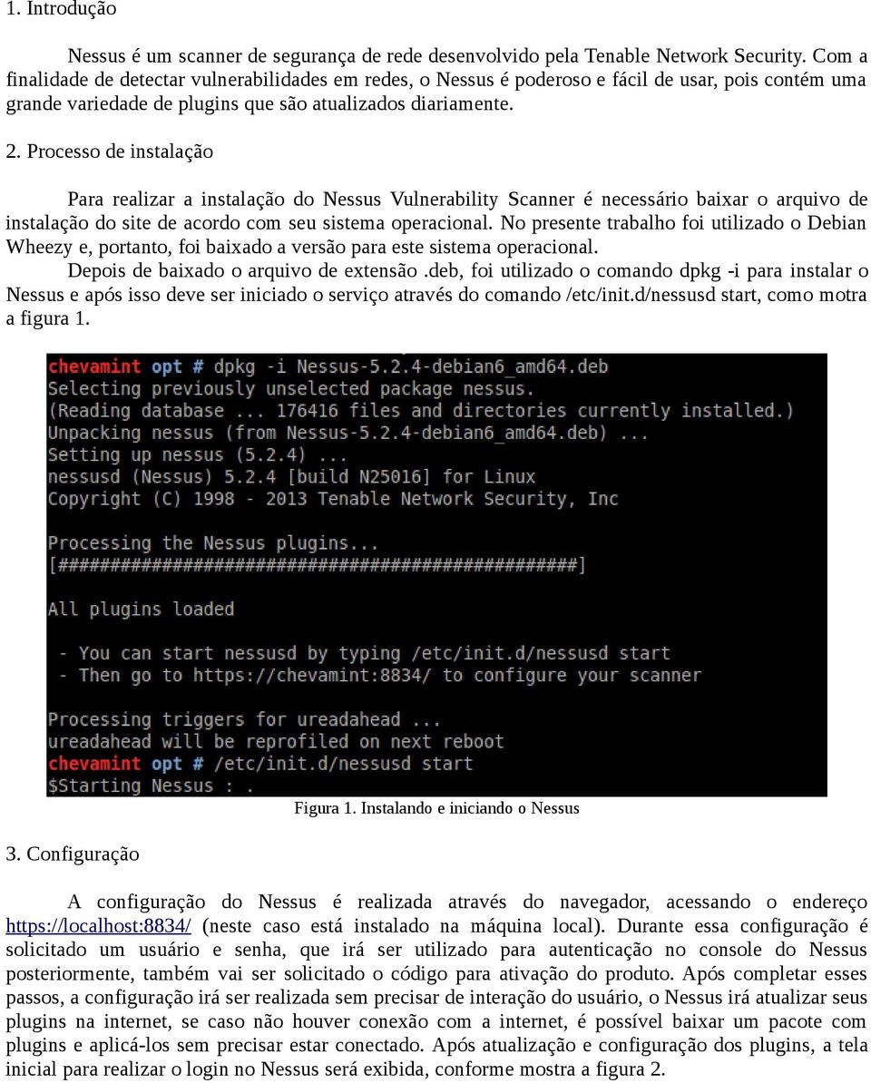 Processo de instalação Para realizar a instalação do Nessus Vulnerability Scanner é necessário baixar o arquivo de instalação do site de acordo com seu sistema operacional.