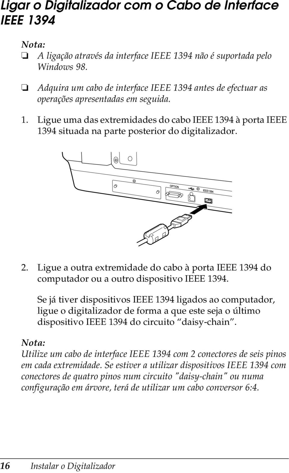 2. Ligue a outra extremidade do cabo à porta IEEE 1394 do computador ou a outro dispositivo IEEE 1394.