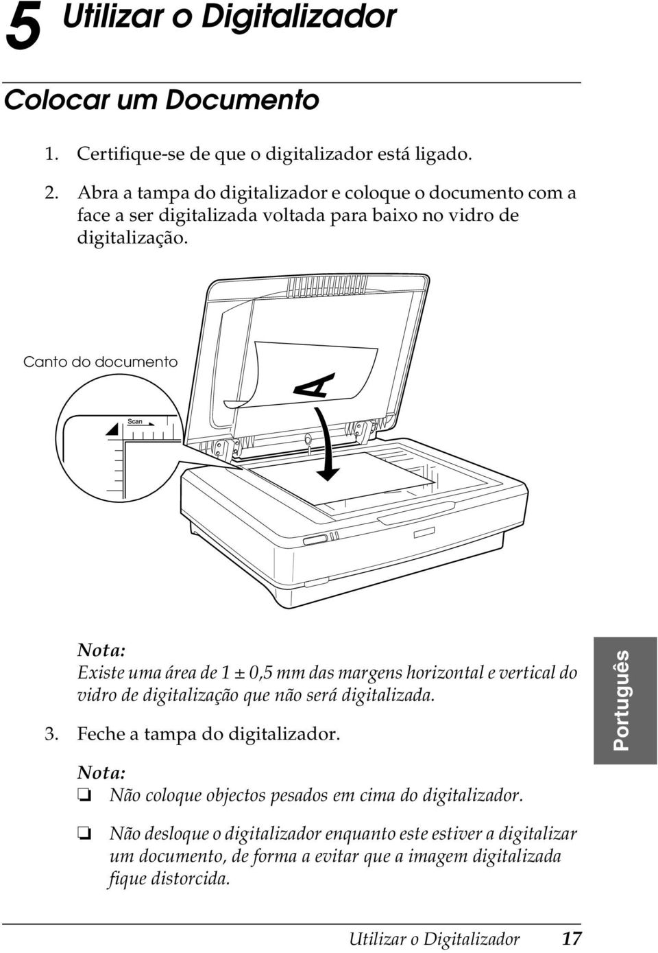 Canto do documento Existe uma área de 1 ± 0,5 mm das margens horizontal e vertical do vidro de digitalização que não será digitalizada. 3.