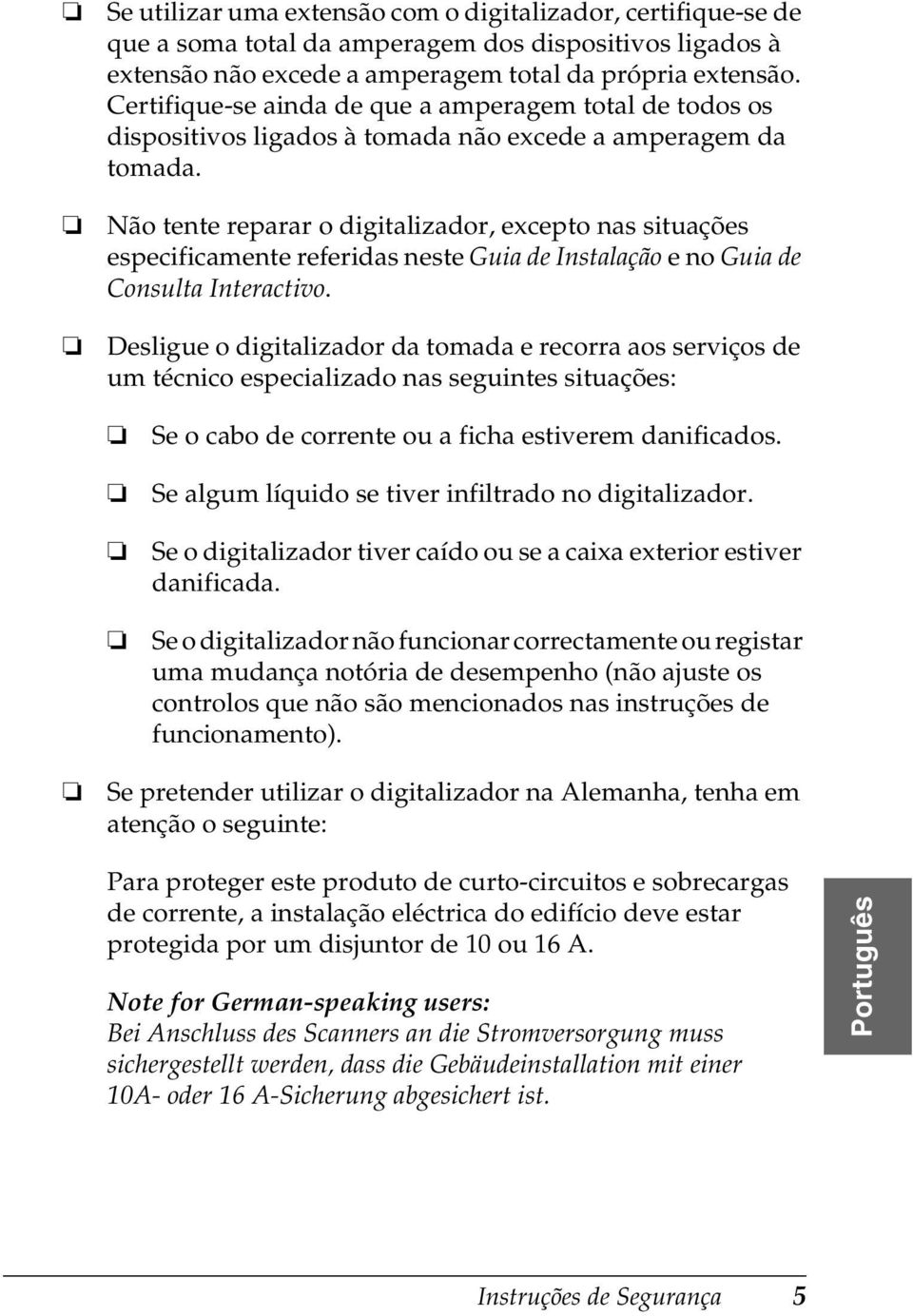 Não tente reparar o digitalizador, excepto nas situações especificamente referidas neste Guia de Instalação e no Guia de Consulta Interactivo.