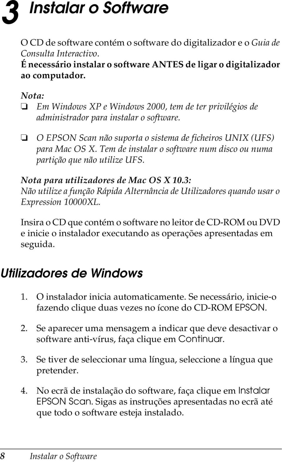 Tem de instalar o software num disco ou numa partição que não utilize UFS. Nota para utilizadores de Mac OS X 10.