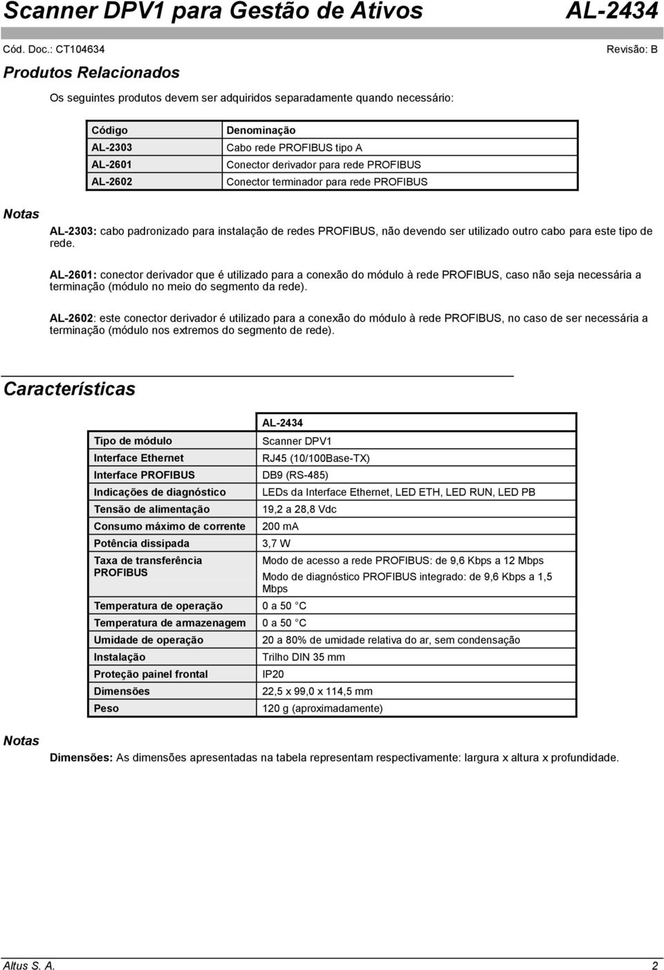 AL-2601: conector derivador que é utilizado para a conexão do módulo à rede PROFIBUS, caso não seja necessária a terminação (módulo no meio do segmento da rede).