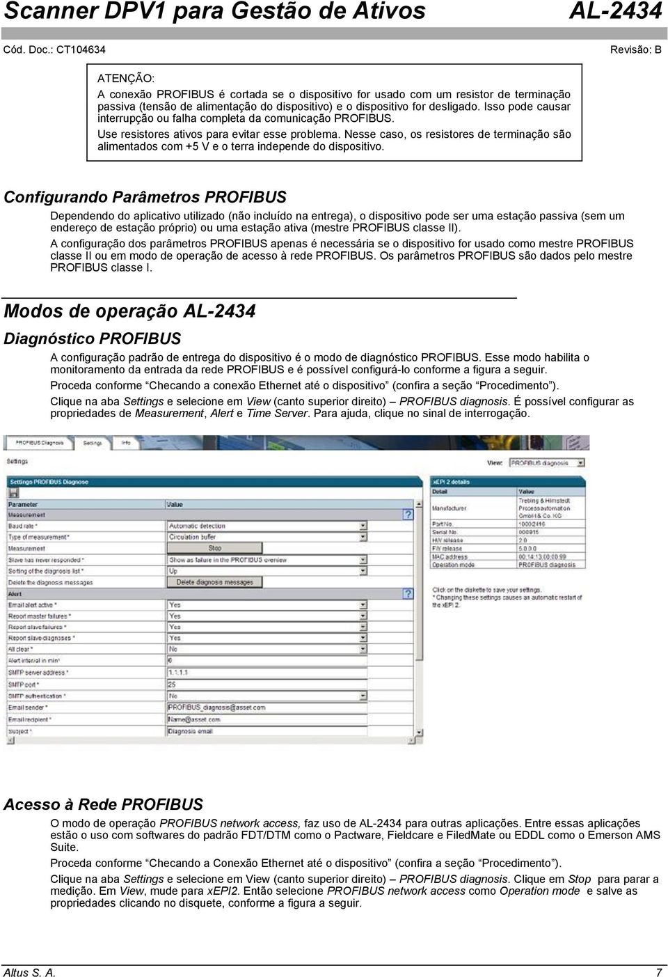 Nesse caso, os resistores de terminação são alimentados com +5 V e o terra independe do dispositivo.