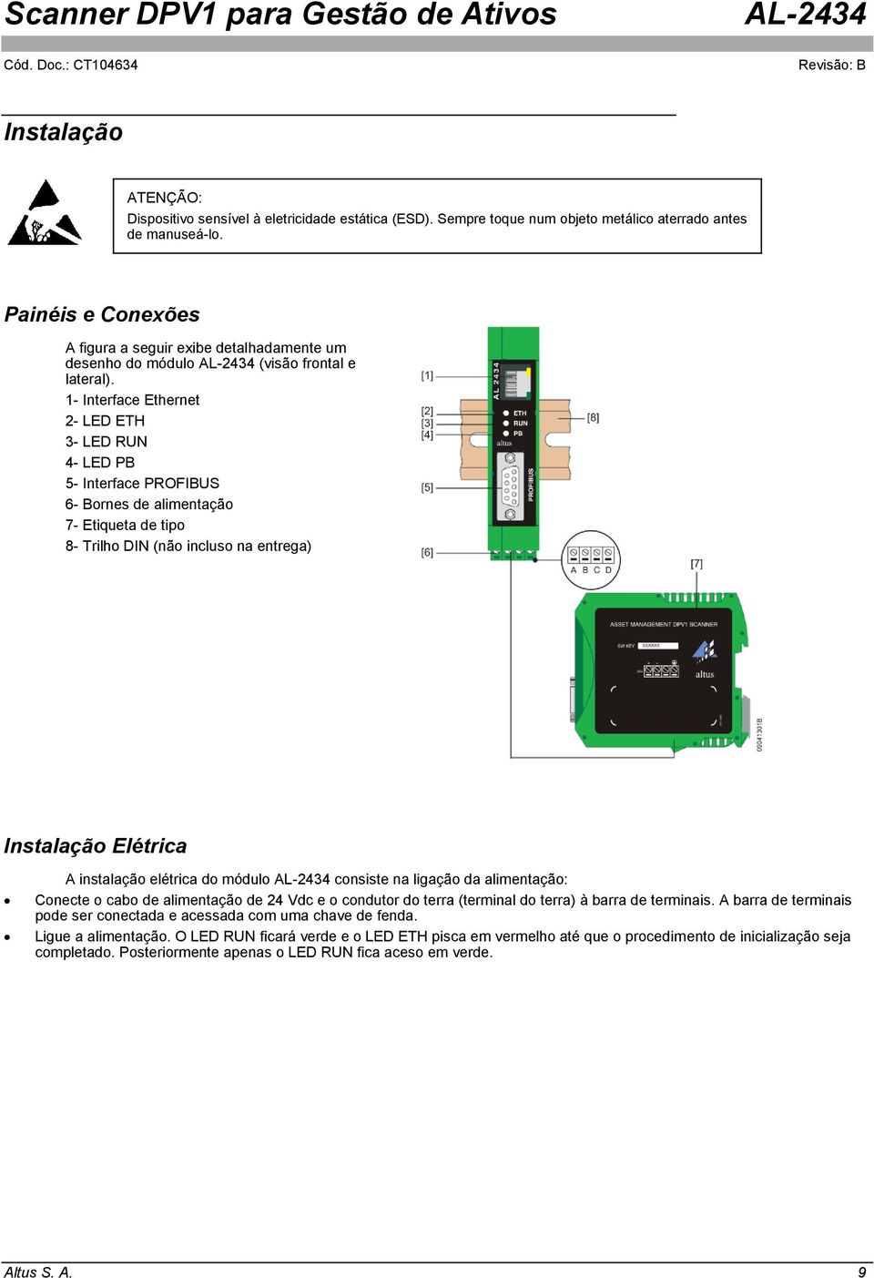 1- Interface Ethernet 2- LED ETH 3- LED RUN 4- LED PB 5- Interface PROFIBUS 6- Bornes de alimentação 7- Etiqueta de tipo 8- Trilho DIN (não incluso na entrega) Instalação Elétrica A instalação