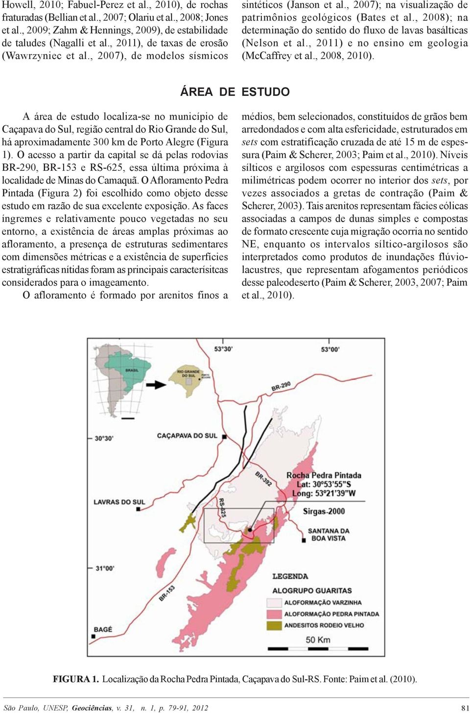 , 2008); na determinação do sentido do fluxo de lavas basálticas (Nelson et al., 2011) e no ensino em geologia (McCaffrey et al., 2008, 2010).