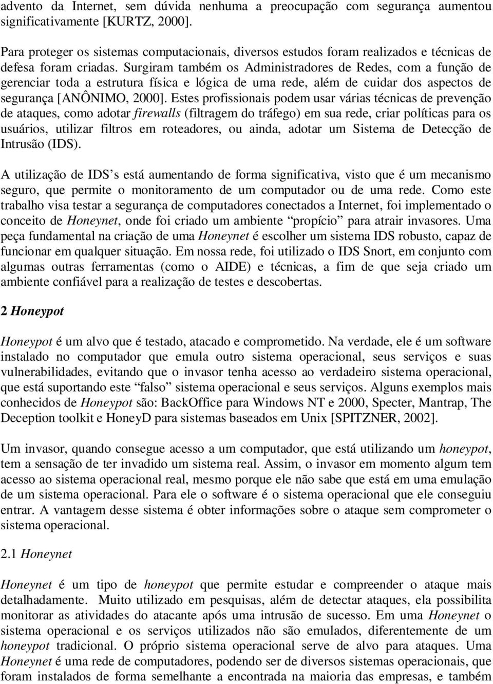 Surgiram também os Administradores de Redes, com a função de gerenciar toda a estrutura física e lógica de uma rede, além de cuidar dos aspectos de segurança [ANÔNIMO, 2000].