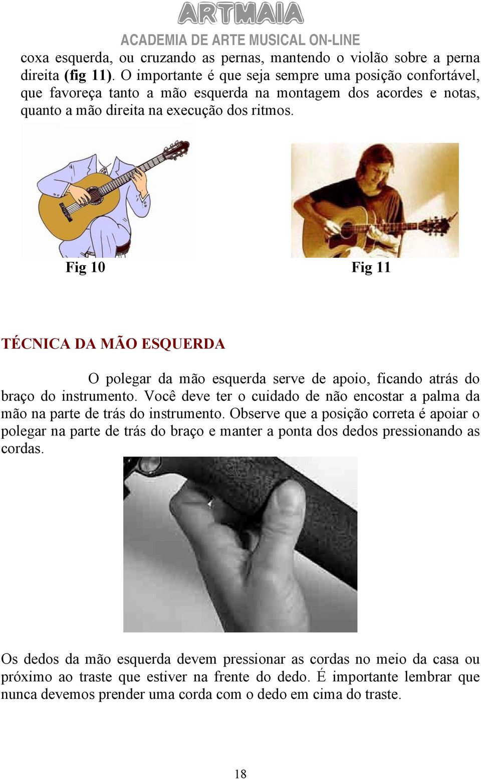 Fig 10 Fig 11 TÉCNICA DA MÃO ESQUERDA O polegar da mão esquerda serve de apoio, ficando atrás do braço do instrumento.