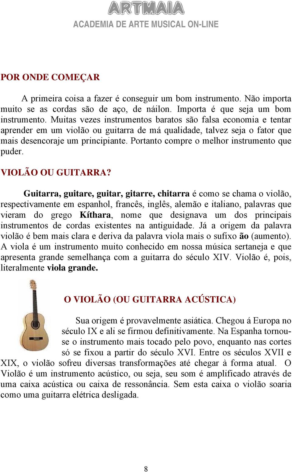 Portanto compre o melhor instrumento que puder. VIOLÃO OU GUITARRA?