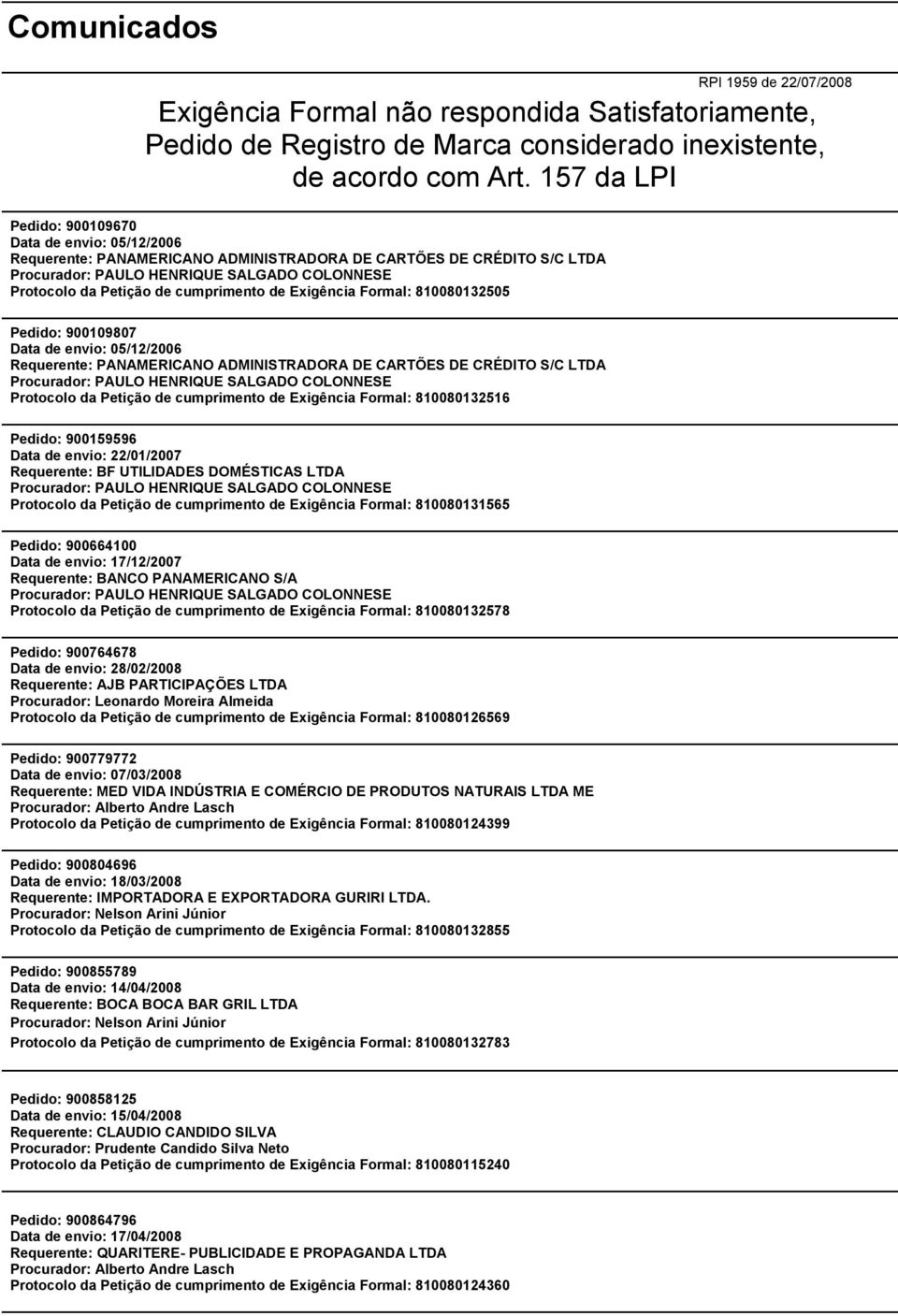 cumprimento de Exigência Formal: 810080132505 Pedido: 900109807 Data de envio: 05/12/2006 Requerente: PANAMERICANO ADMINISTRADORA DE CARTÕES DE CRÉDITO S/C Procurador: PAULO HENRIQUE SALGADO