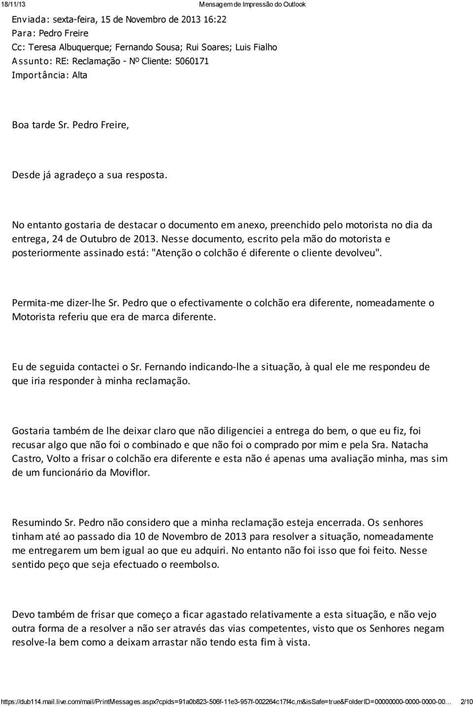 Nesse documento, escrito pela mão do motorista e posteriormente assinado está: "Atenção o colchão é diferente o cliente devolveu". Permita-me dizer-lhe Sr.