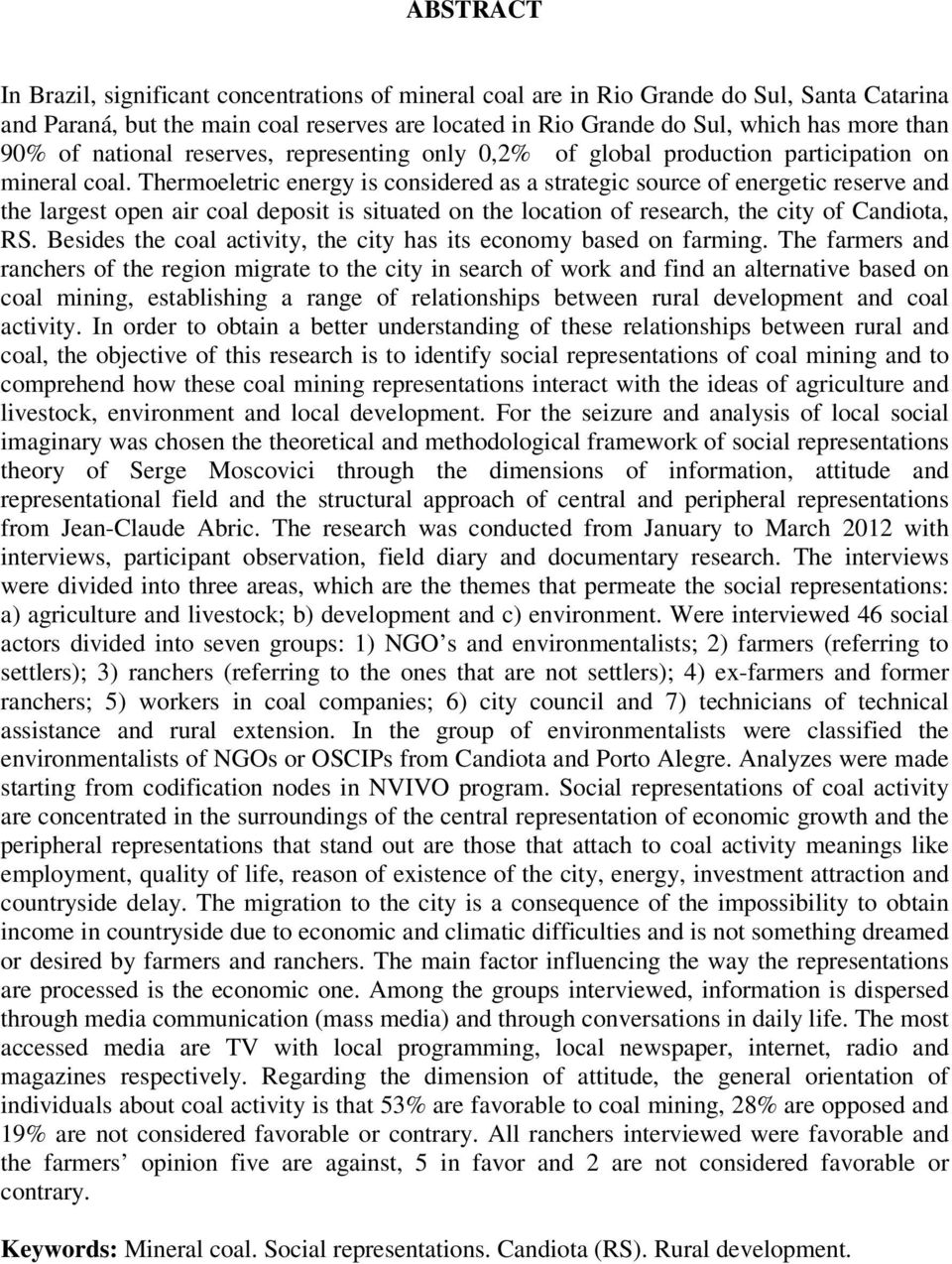 Thermoeletric energy is considered as a strategic source of energetic reserve and the largest open air coal deposit is situated on the location of research, the city of Candiota, RS.