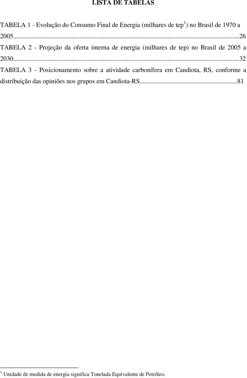 ..32 TABELA 3 - Posicionamento sobre a atividade carbonífera em Candiota, RS, conforme a distribuição das