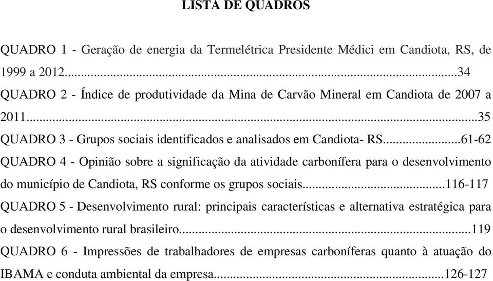 ..61-62 QUADRO 4 - Opinião sobre a significação da atividade carbonífera para o desenvolvimento do município de Candiota, RS conforme os grupos sociais.