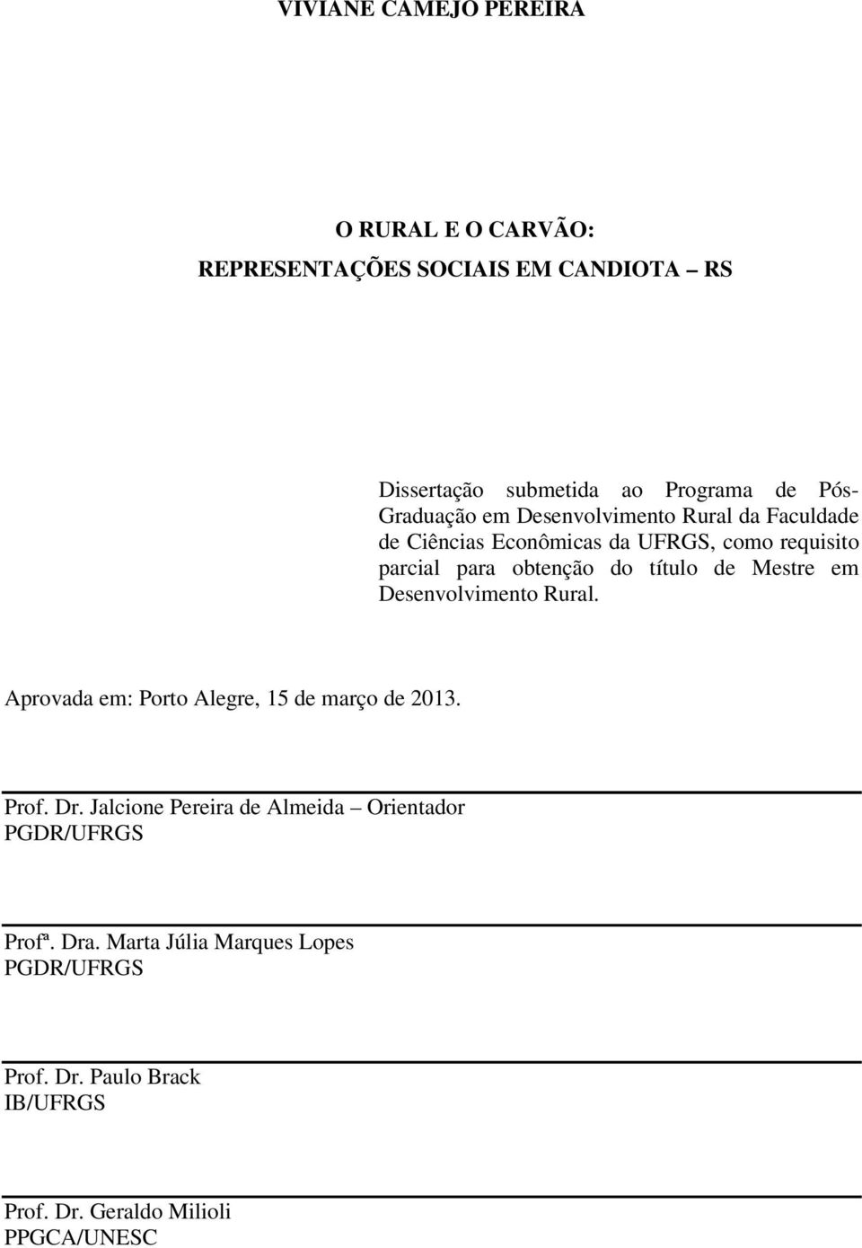 de Mestre em Desenvolvimento Rural. Aprovada em: Porto Alegre, 15 de março de 2013. Prof. Dr.