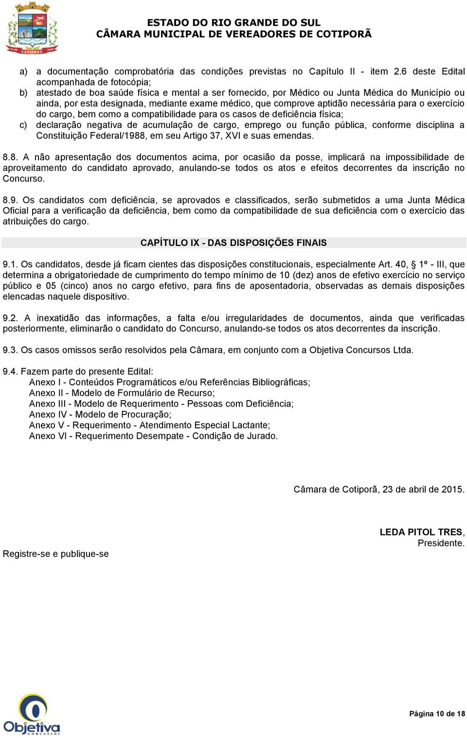 comprove aptidão necessária para o exercício do cargo, bem como a compatibilidade para os casos de deficiência física; c) declaração negativa de acumulação de cargo, emprego ou função pública,