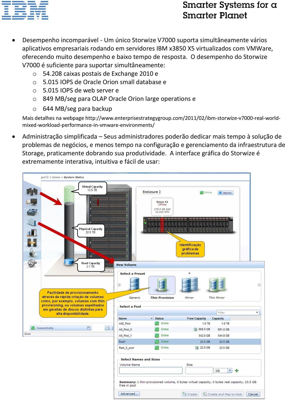 015 IOPS de web server e o 849 MB/seg para OLAP Oracle Orion large operations e o 644 MB/seg para backup Mais detalhes na webpage http://www.enterprisestrategygroup.