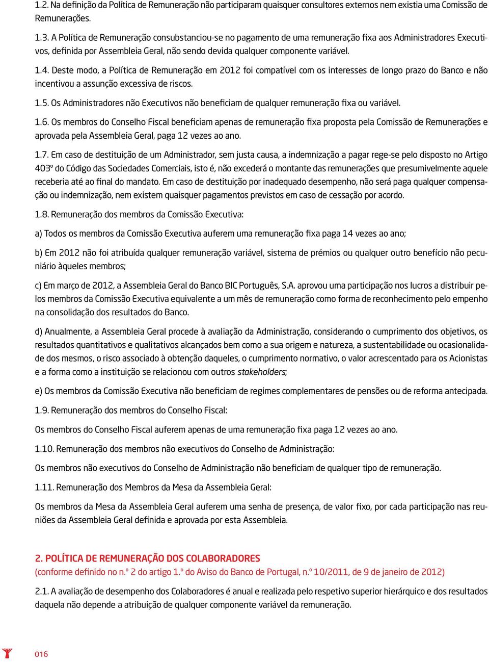 Deste modo, a Política de Remuneração em 2012 foi compatível com os interesses de longo prazo do Banco e não incentivou a assunção excessiva de riscos. 1.5.