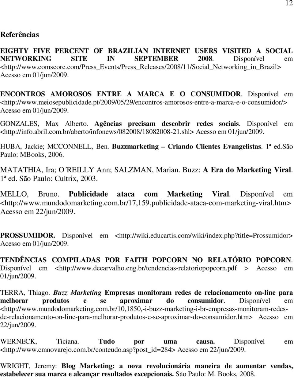pt/2009/05/29/encontros-amorosos-entre-a-marca-e-o-consumidor/> Acesso em 01/jun/2009. GONZALES, Max Alberto. Agências precisam descobrir redes sociais. Disponível em <http://info.abril.com.
